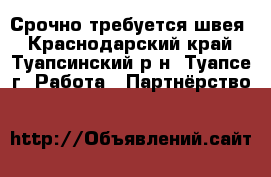 Срочно требуется швея - Краснодарский край, Туапсинский р-н, Туапсе г. Работа » Партнёрство   